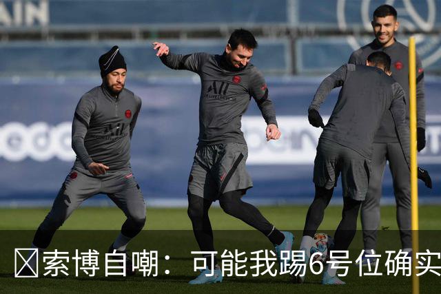 😂索博自嘲：可能我踢6号位确实不是最佳，毕竟对抗10次才赢1次